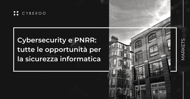 Cybersecurity e PNRR: tutte le opportunità per la sicurezza informatica