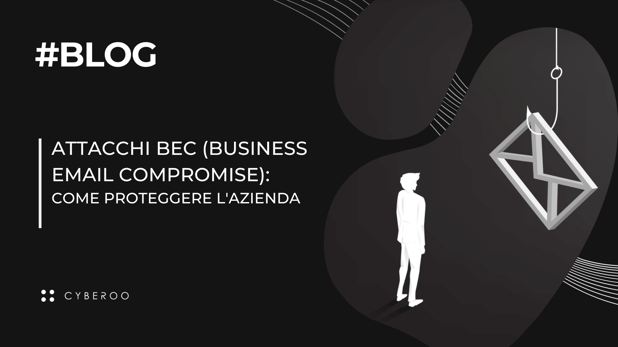 Attacchi BEC (Business Email Compromise): come proteggere l'azienda
