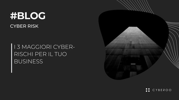 I 3 maggiori cyber-rischi per il tuo Business