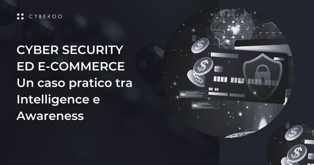 Cyber security ed E-commerce: un caso pratico tra Intelligence e Awareness