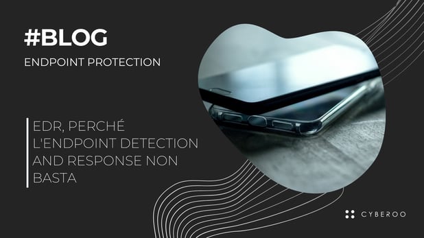 EDR, perché l'Endpoint Detection and Response non basta