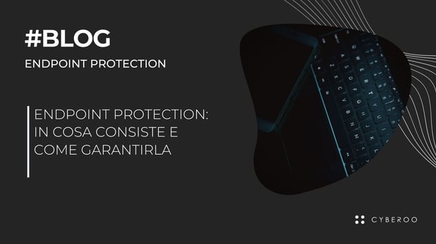 Endpoint Protection: in cosa consiste e come garantirla