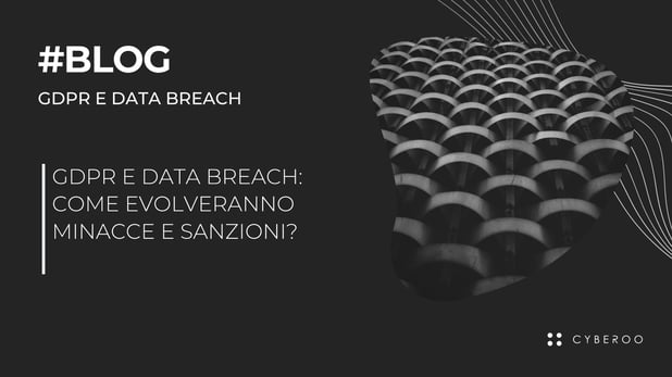 GDPR e Data Breach: come evolveranno minacce e sanzioni?