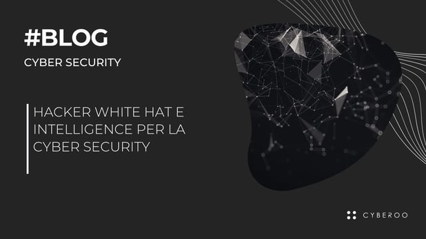 Hacker white hat e Intelligence per la Cyber Security