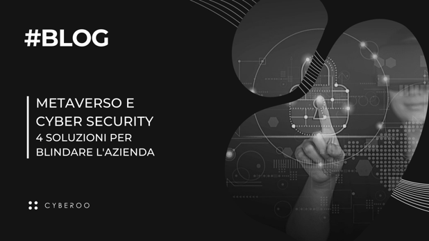 Metaverso e cyber security: 4 soluzioni per blindare l’azienda