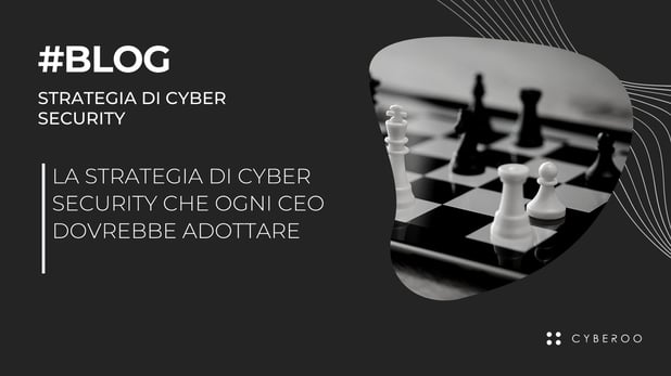 La strategia di Cyber Security che ogni CEO dovrebbe adottare