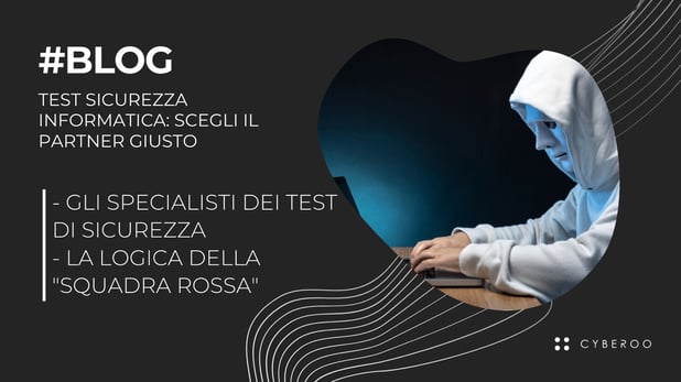 Test sicurezza informatica: come scegliere il partner giusto