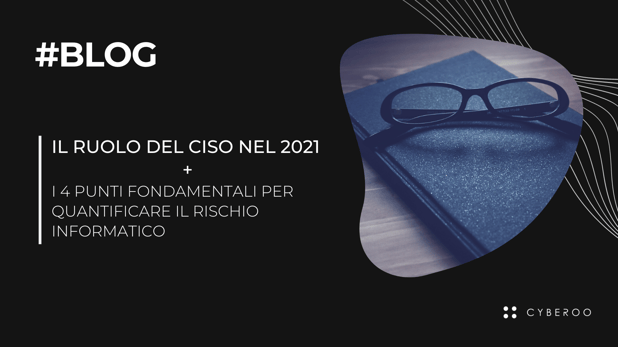 Il ruolo del CISO nel 2021 + 4 punti fondamentali per quantificare il rischio informatico