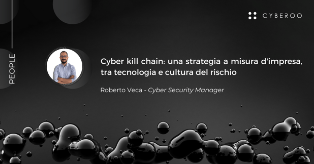 Cyber kill chain: una strategia a misura d'impresa, tra tecnologia e cultura del rischio