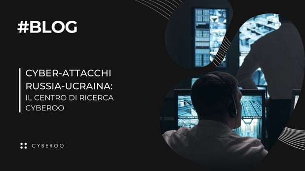 Guerra Ucraina, Cybersecurity e il Centro di Ricerca CYBEROO: la situazione