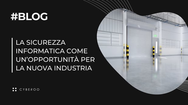 La sicurezza informatica non come un costo, ma come un’opportunità per la nuova industria
