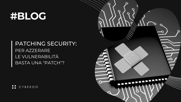Patching security: per azzerare le vulnerabilità basta una “patch”?