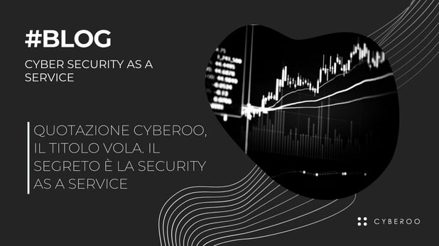 Quotazione Cyberoo, il titolo vola. Il segreto è la security as a service