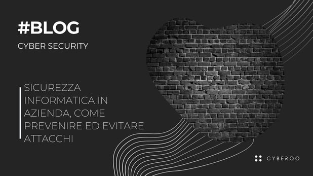 Sicurezza informatica in azienda: come prevenire gli attacchi