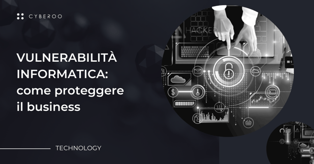 Vulnerabilità informatica: come proteggere il business
